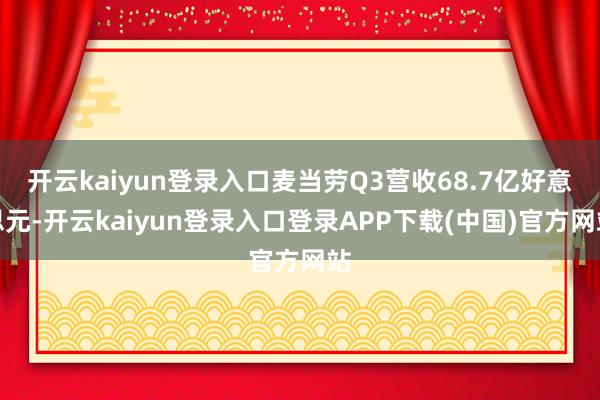 开云kaiyun登录入口麦当劳Q3营收68.7亿好意思元-开云kaiyun登录入口登录APP下载(中国)官方网站
