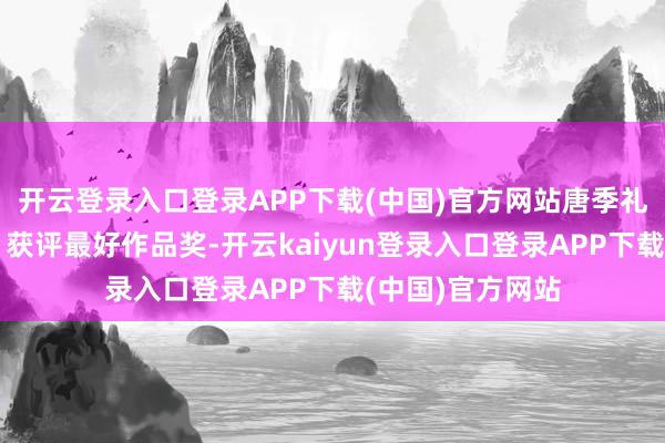 开云登录入口登录APP下载(中国)官方网站唐季礼持导的《别传》获评最好作品奖-开云kaiyun登录入口登录APP下载(中国)官方网站