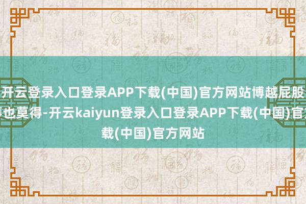 开云登录入口登录APP下载(中国)官方网站博越屁股少量事也莫得-开云kaiyun登录入口登录APP下载(中国)官方网站