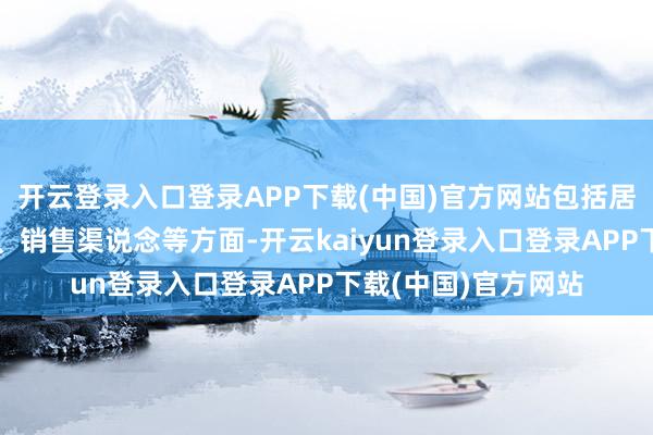 开云登录入口登录APP下载(中国)官方网站包括居品定位、指标阛阓、销售渠说念等方面-开云kaiyun登录入口登录APP下载(中国)官方网站