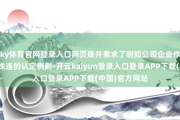 ky体育官网登录入口网页版并索求了明知公司企业作秀和严重不负株连的认定例则-开云kaiyun登录入口登录APP下载(中国)官方网站