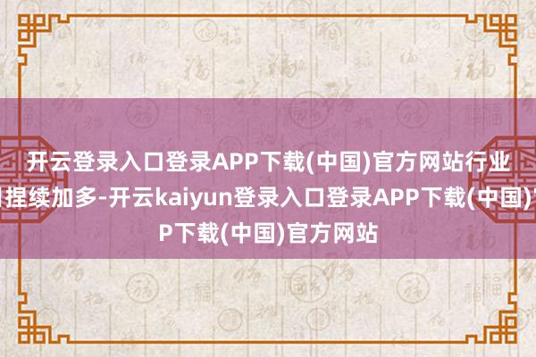 开云登录入口登录APP下载(中国)官方网站 行业门店数目捏续加多-开云kaiyun登录入口登录APP下载(中国)官方网站