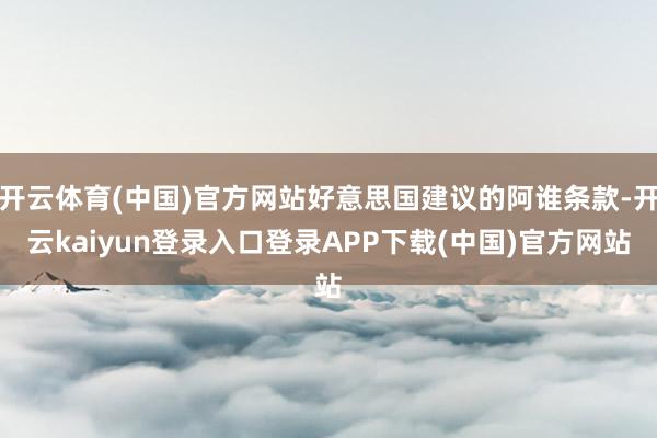 开云体育(中国)官方网站好意思国建议的阿谁条款-开云kaiyun登录入口登录APP下载(中国)官方网站