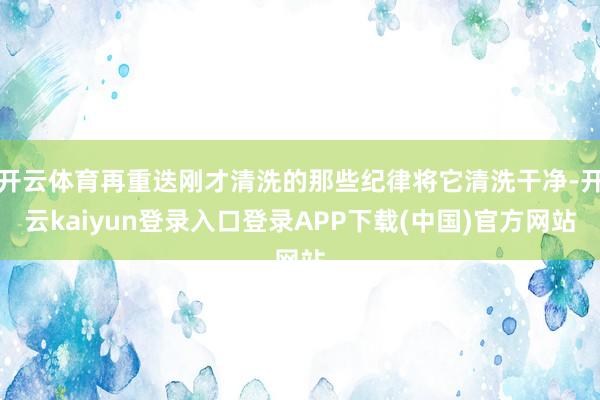 开云体育再重迭刚才清洗的那些纪律将它清洗干净-开云kaiyun登录入口登录APP下载(中国)官方网站